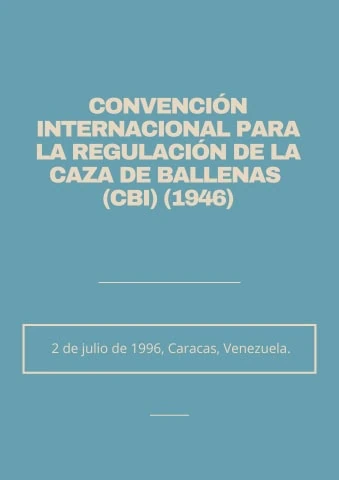 CONVENCIÓN INTERNACIONAL PARA LA REGULACIÓN DE LA CAZA DE BALLENAS (CBI) (1946)