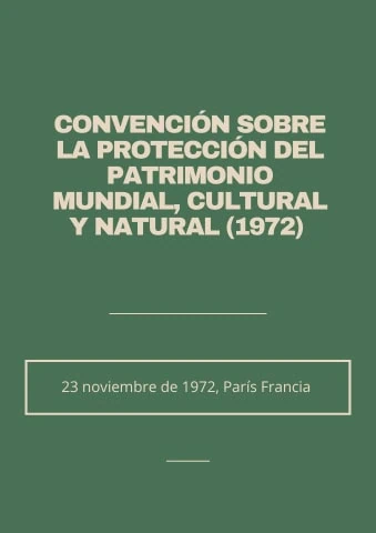 CONVENCIÓN SOBRE LA PROTECCIÓN DEL PATRIMONIO MUNDIAL, CULTURAL Y NATURAL (1972)